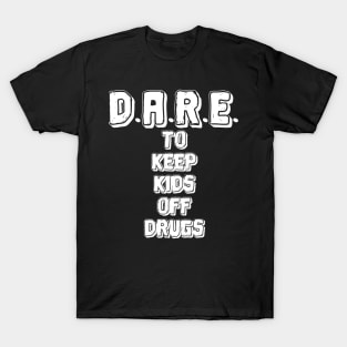 Dare to keep kids off dr*ugs T-Shirt